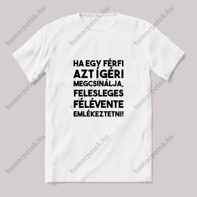 Ha egy férfi azt ígéri megcsinálja. Fehér póló