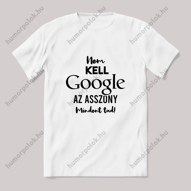Nem kell google az asszony mindent tud. Fehér póló