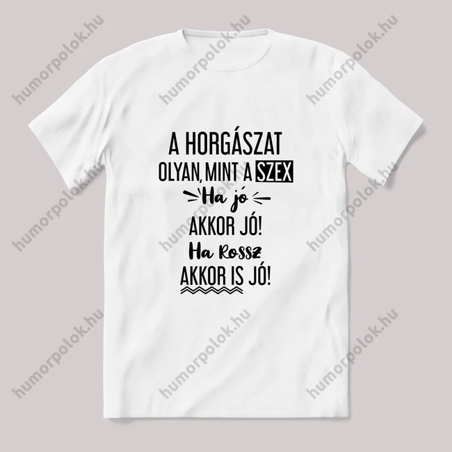 A horgászat olyan mint a szex. Fehér póló