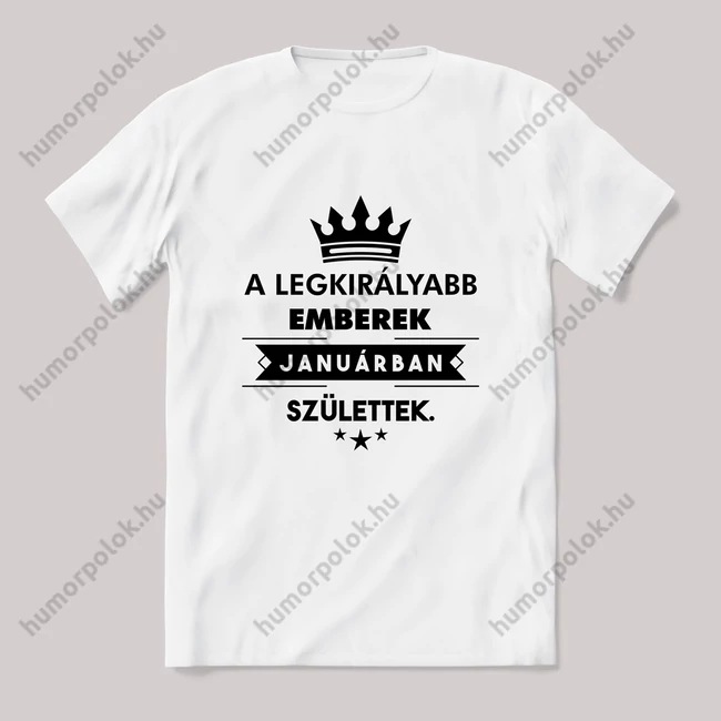 A legkirályabb emberek januárban születtek szülinapos fehér póló.