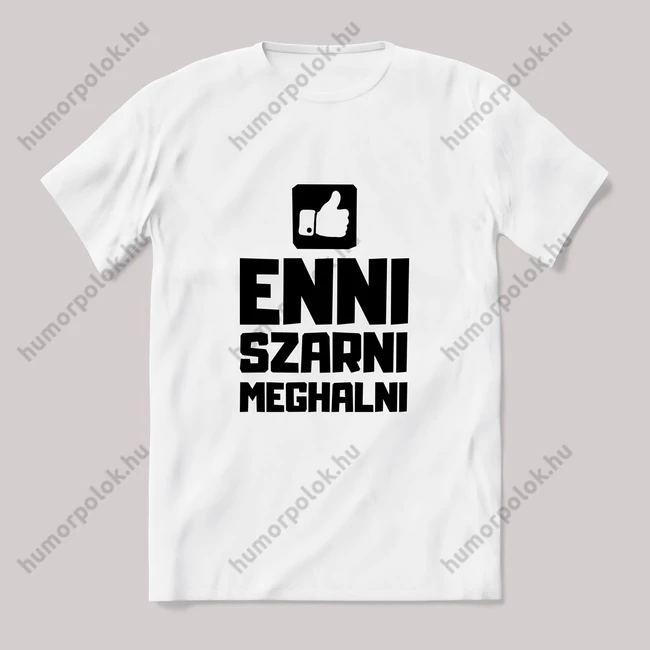 Enni szarni meghalni. fehér póló.