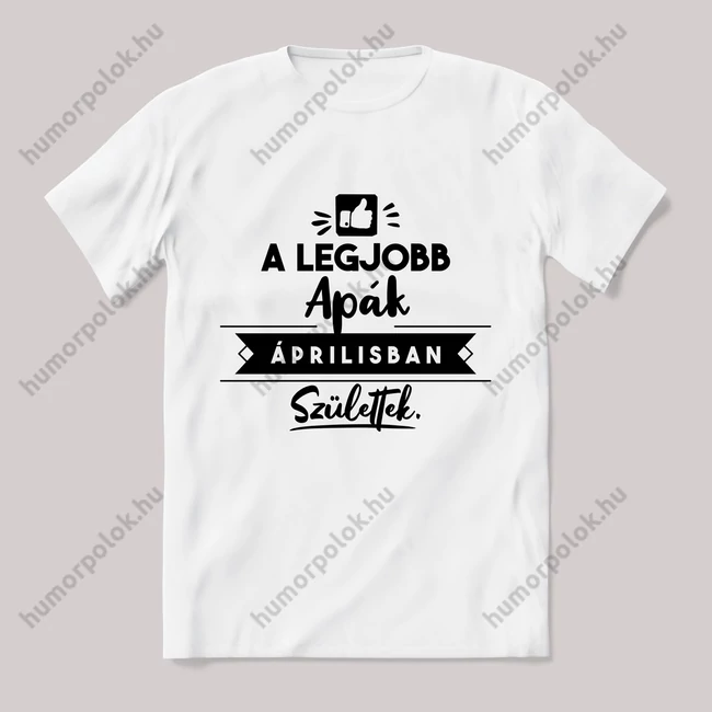 A legjobb apák áprilisban születtek. fehér póló.