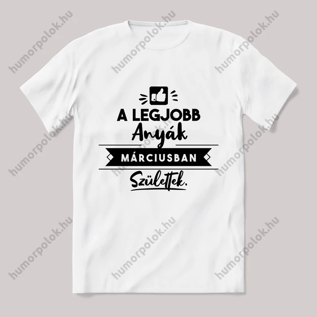 A legjobb anyák márciusban születtek. fehér póló.