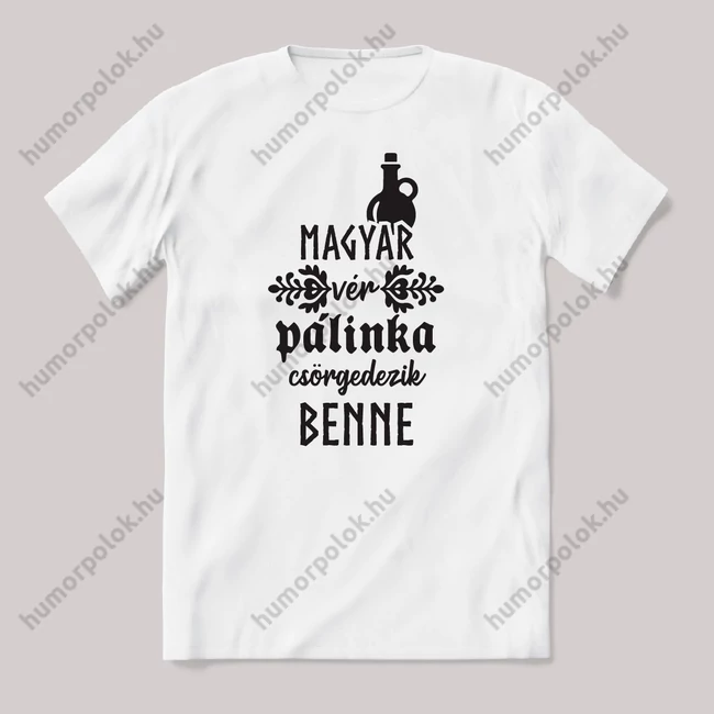 Magyar vér, pálinka csörgedezik benne. feliratos vicces magyaros póló.