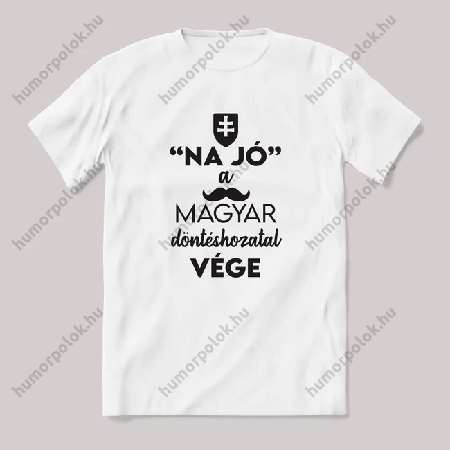 "Na jó!" A magyar döntéshozatal vége. feliratos vicces magyaros póló.