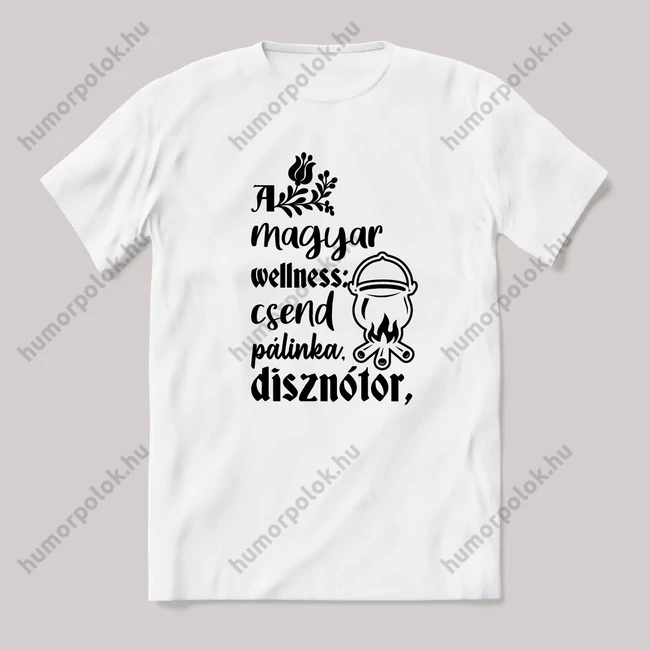 Magyar wellness, csend, pálinka, disznótor. feliratos vicces magyaros póló.