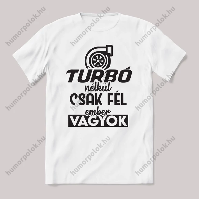 Turbó nélkül csak fél ember vagyok. Feliratos vicces fehér autós póló.