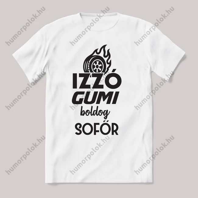 Izzó gumi, boldog sofőr. Feliratos vicces fehér autós póló.