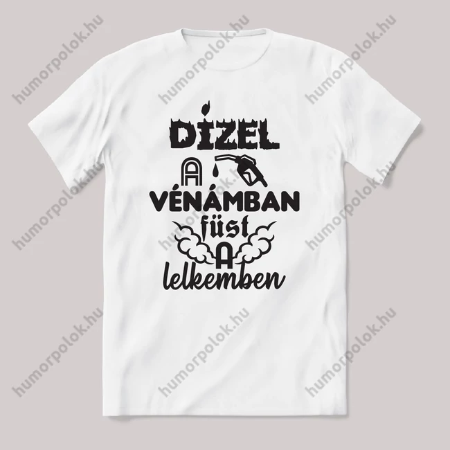 Dízel a vénámban, füst a lelkemben. Feliratos vicces fehér autós póló.