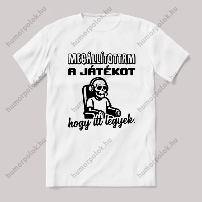 Megállítottam a játékot, hogy itt legyek. Feliratos vicces fehér gamer póló.