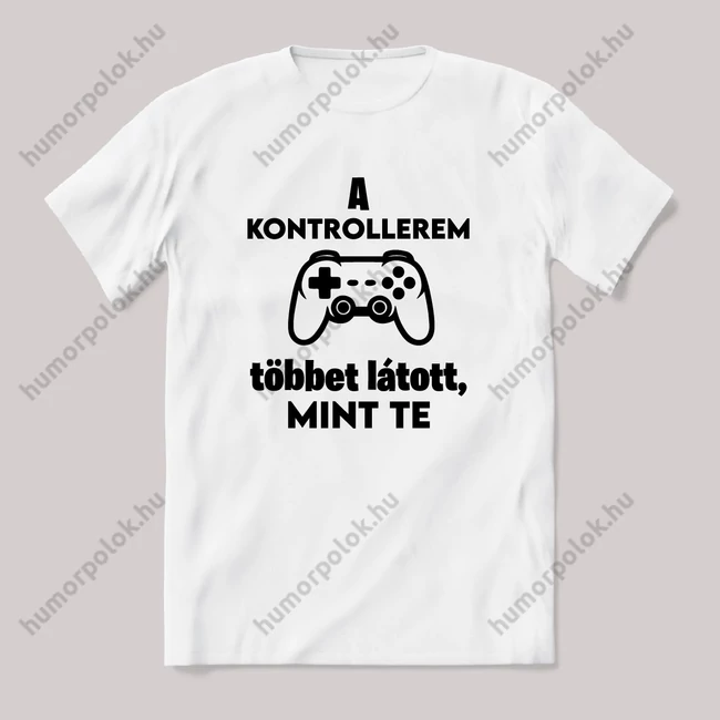 A kontrollerem többet látott mint te. Feliratos vicces fehér gamer póló.