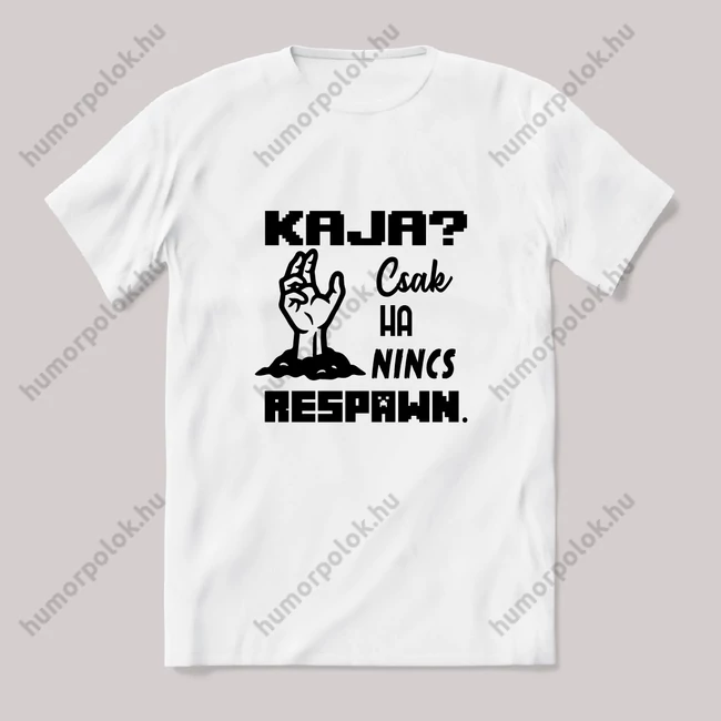 Kaja? Csak ha nincs respawn. Feliratos vicces fehér gamer póló.