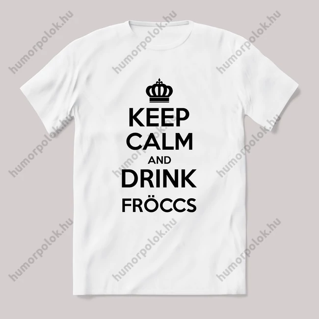 Keep calm and drink fröccs. Feliratos fehér póló.
