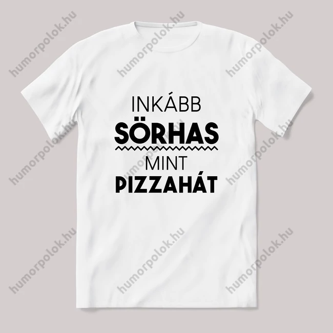 Inkább sörhas mint pizza hát. Feliratos fehér póló.