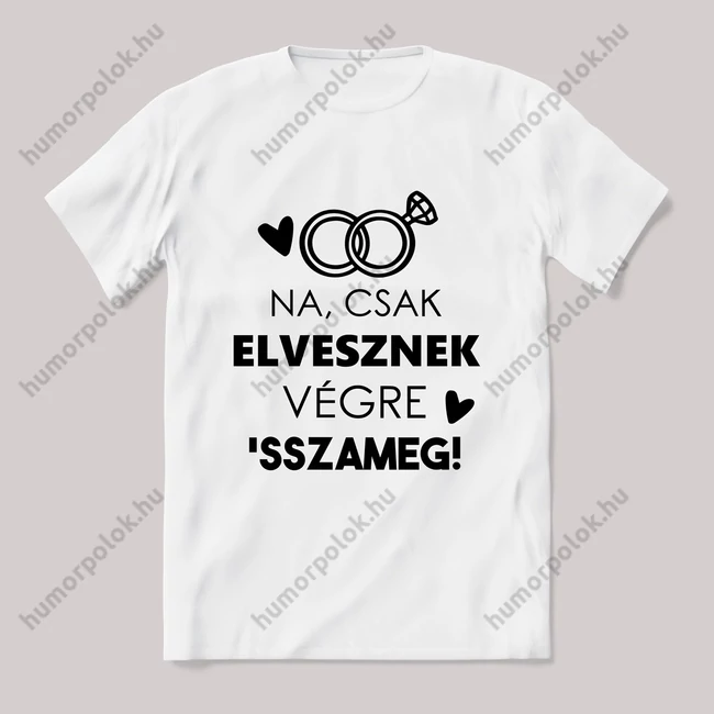 Csak elvesznek végre basszameg. Feliratos fehér póló.