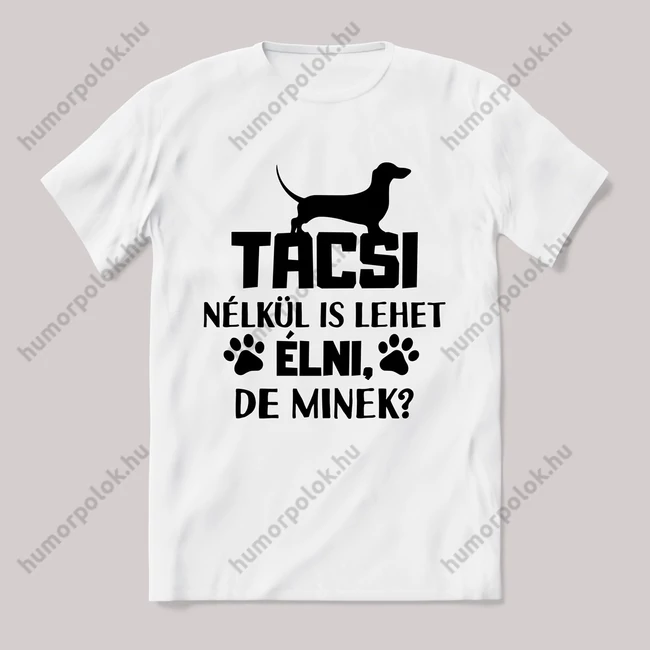Tacsi nélkül is lehet élni de minek. Feliratos fehér póló.