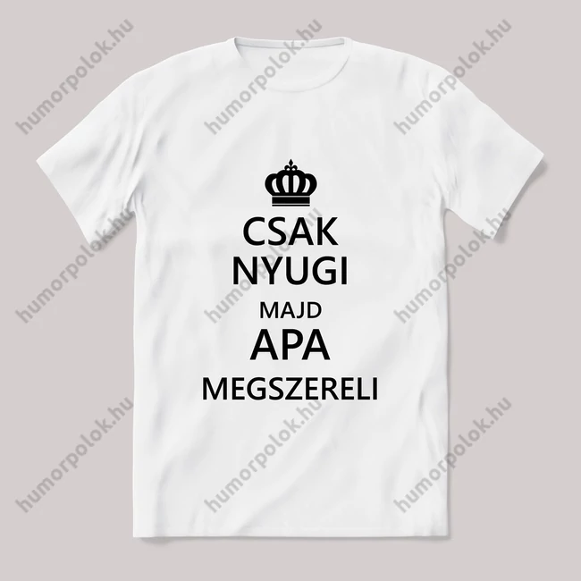 Csak nyugi majd apa megszereli. Feliratos fehér póló.