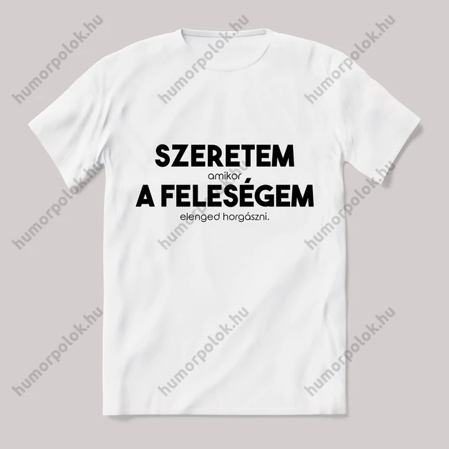 Szeretem a feleségem horgászos. Feliratos fehér póló.
