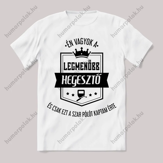 Én vagyok a legmenőbb hegesztő. Feliratos fehér póló.