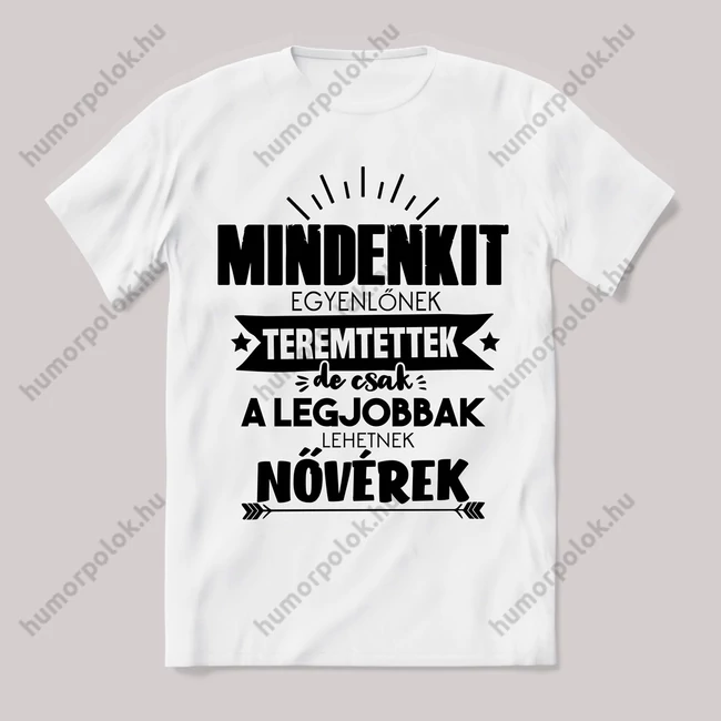 Csak a legjobbak lehetnek nővérek. Feliratos fehér póló.