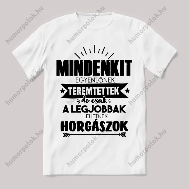 Csak a legjobbak lehetnek horgászok. Feliratos fehér póló.
