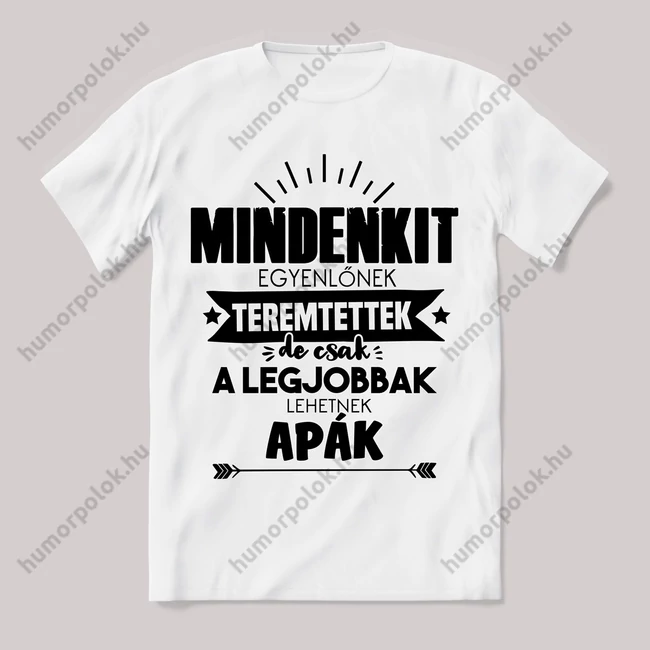 Csak a legjobbak lehetnek apukák. Feliratos fehér póló.