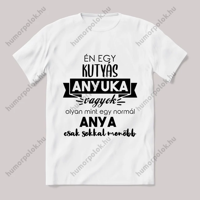 Menő kutyás anyuka vagyok. Feliratos fehér póló.