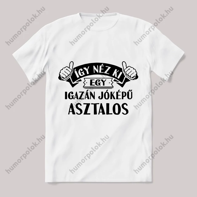 Így néz ki egy jóképű asztalos. Feliratos fehér póló.