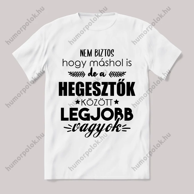 Hegesztők között a legjobb vagyok. Feliratos fehér póló.