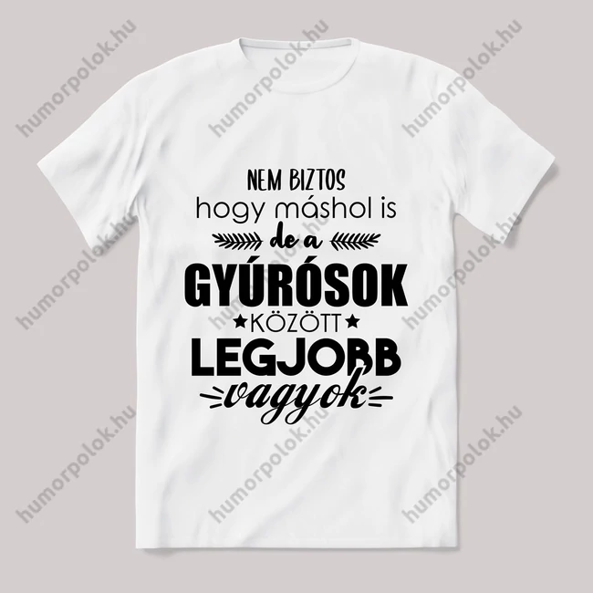 Gyúrósok között a legjobb vagyok. Feliratos fehér póló.