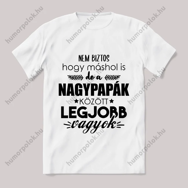 Nagypapák között a legjobb vagyok. Feliratos fehér póló.