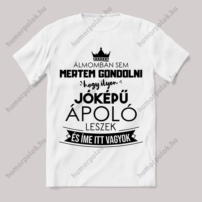 Ilyen jóképű ápoló leszek. Feliratos fehér póló.
