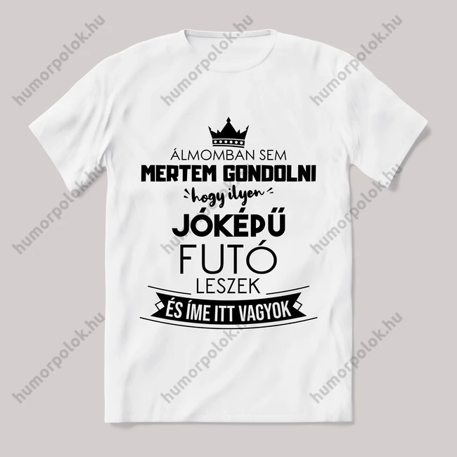 Ilyen jóképű futó leszek. Feliratos fehér póló.