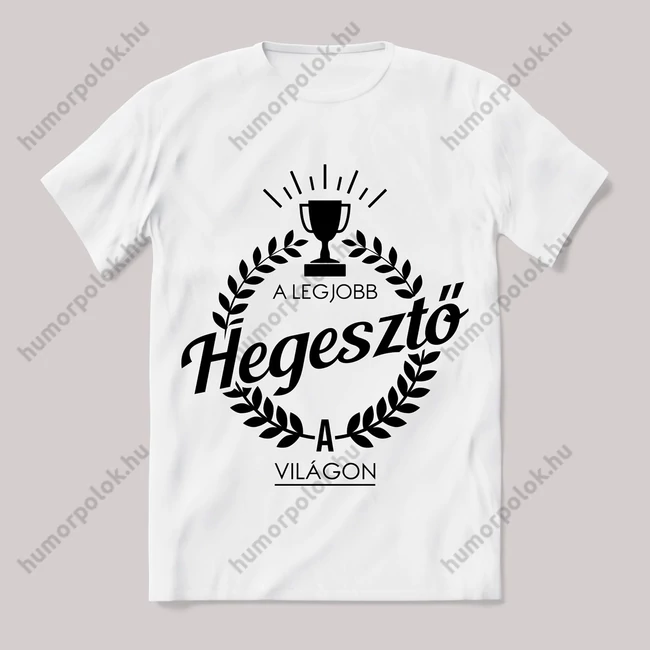 A legjobb hegesztő a világon. Feliratos fehér póló.