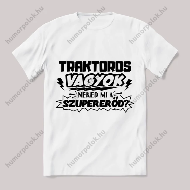 Traktoros vagyok, mi a szupererőd? Feliratos fehér póló.