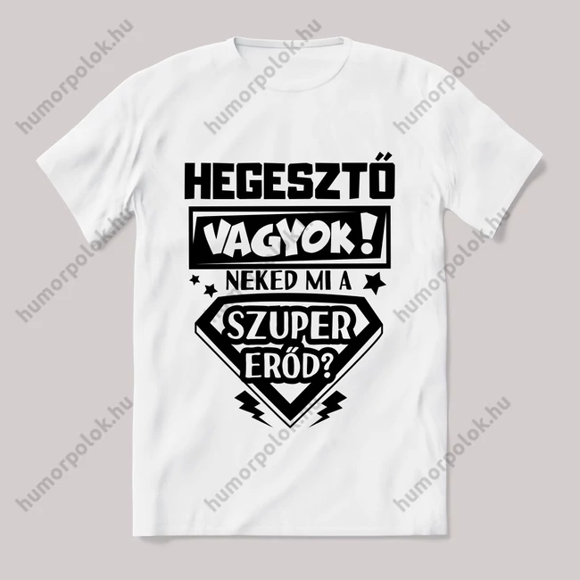 Hegesztő vagyok, mi a szupererőd? 2. Feliratos fehér póló.