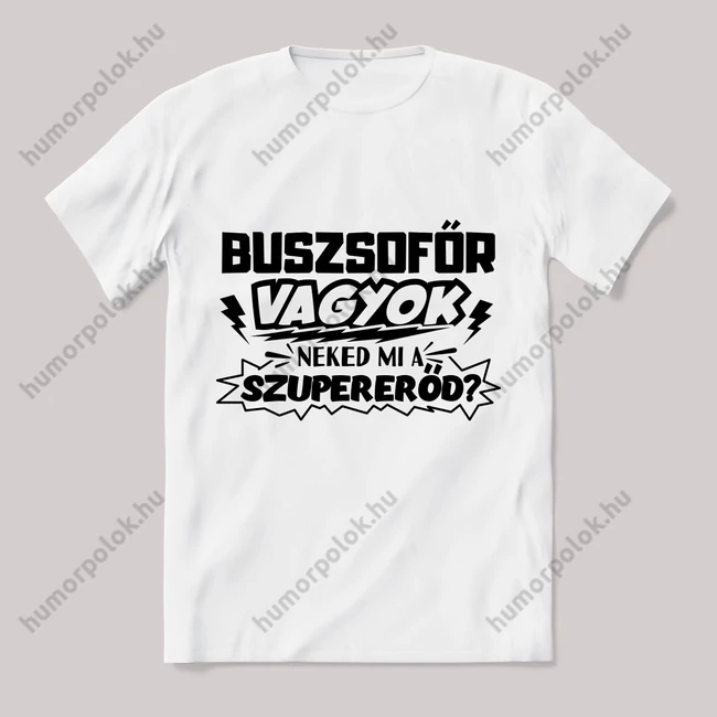 Buszsofőr vagyok, mi a szupererőd? Feliratos fehér póló.