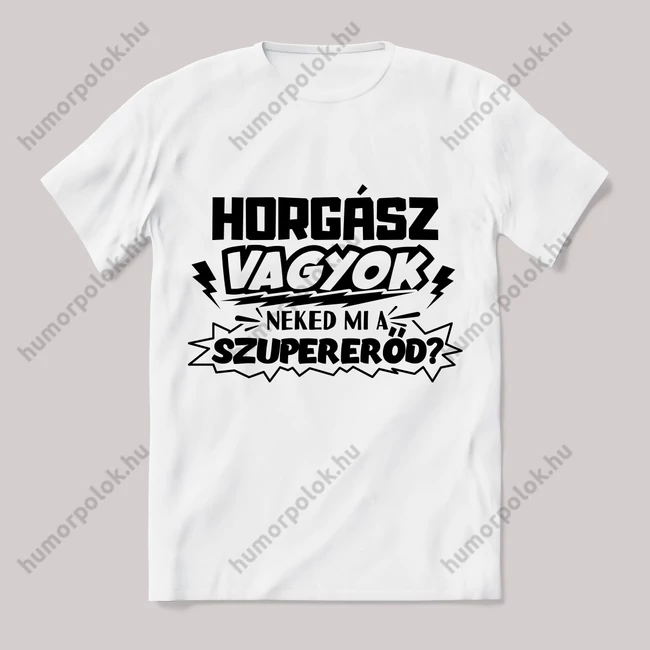 Horgász vagyok, mi a szupererőd? Feliratos fehér póló.