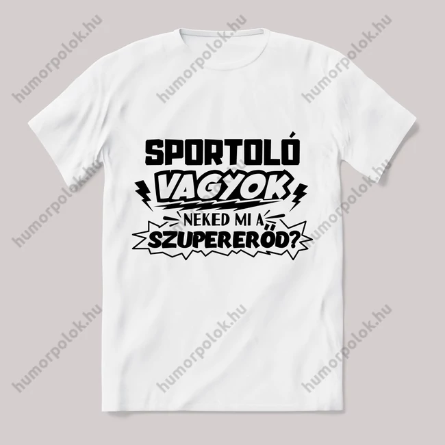 Sportoló vagyok, mi a szupererőd? Feliratos fehér póló.