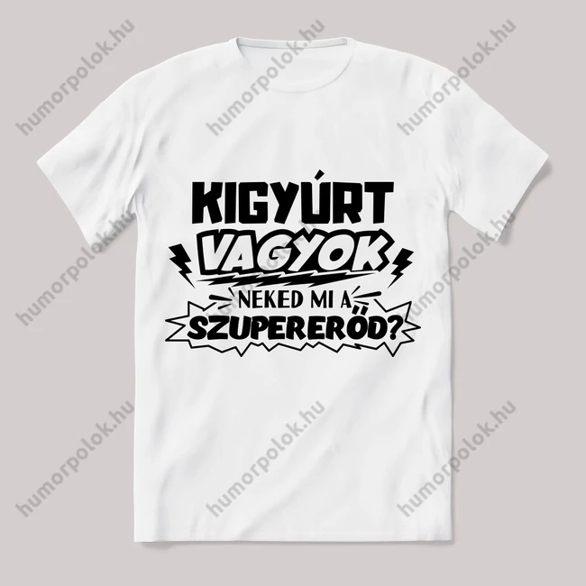 Kigyúrt vagyok, mi a szupererőd? Feliratos fehér póló.