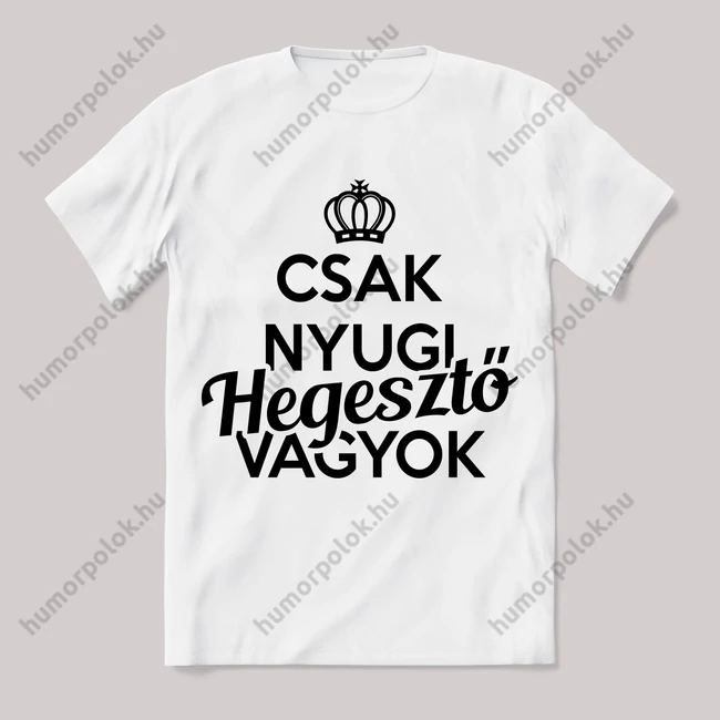 Csak nyugi, hegesztő vagyok. Feliratos fehér póló.