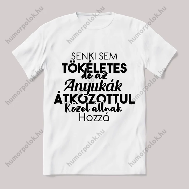 Senki sem tökéletes csak az anyukák. Feliratos fehér póló.