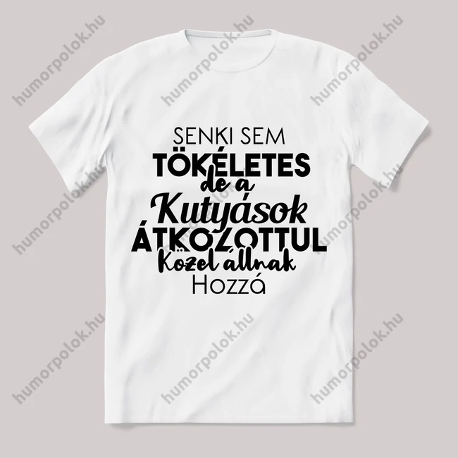 Senki sem tökéletes csak a kutyások. Feliratos fehér póló.