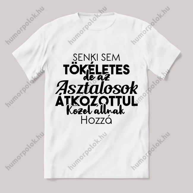 Senki sem tökéletes csak az asztalosok. Feliratos fehér póló.