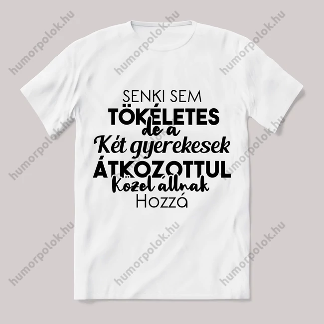 Senki sem tökéletes csak a ket gyermekesek. Feliratos fehér póló.