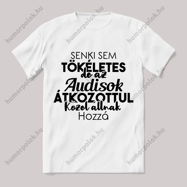 Senki sem tökéletes csak az audisok. Feliratos fehér póló.