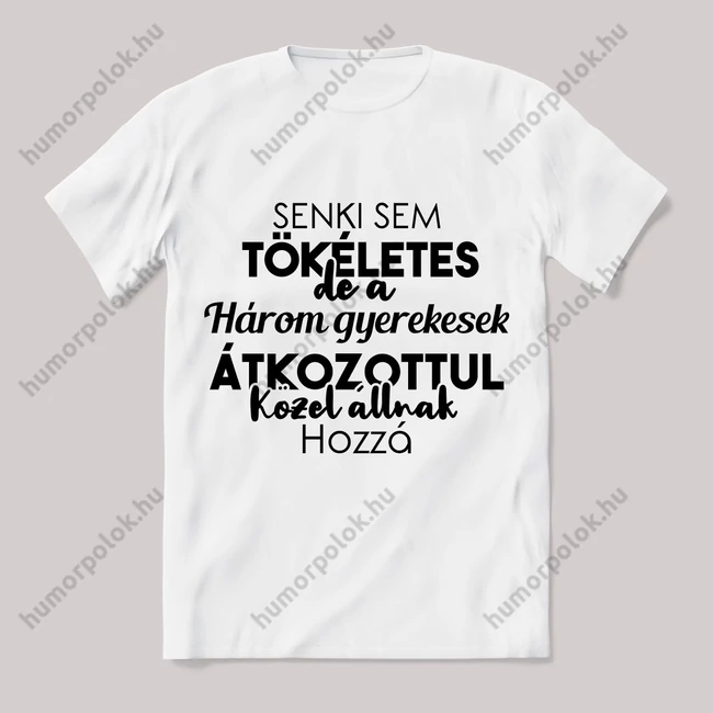 Senki sem tökéletes csak a három gyerekesek. Feliratos fehér póló.