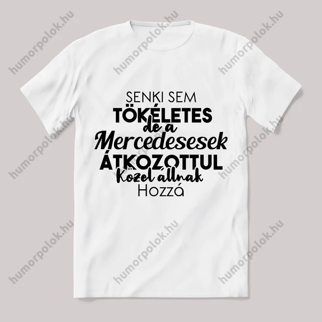 Senki sem tökéletes csak a mercedesesek. Feliratos fehér póló.