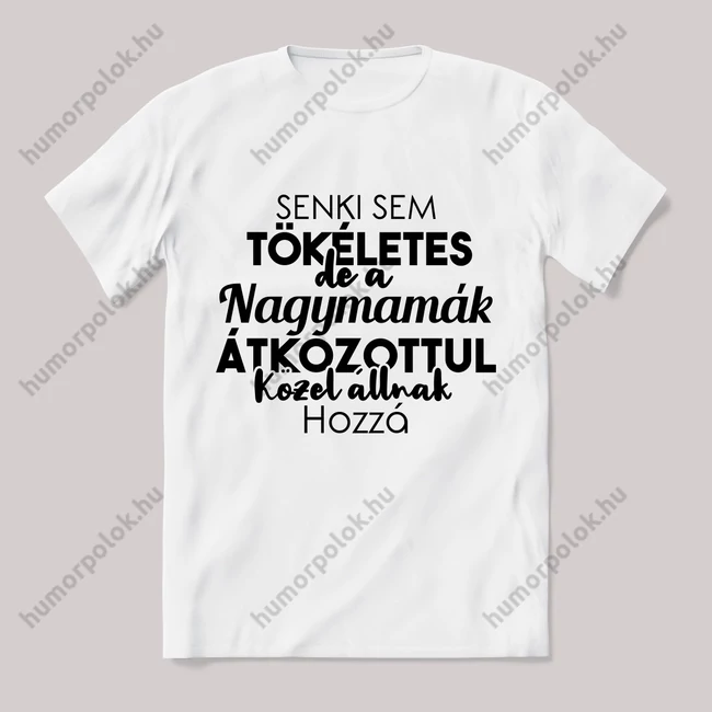 Senki sem tökéletes csak a nagymamák. Feliratos fehér póló.