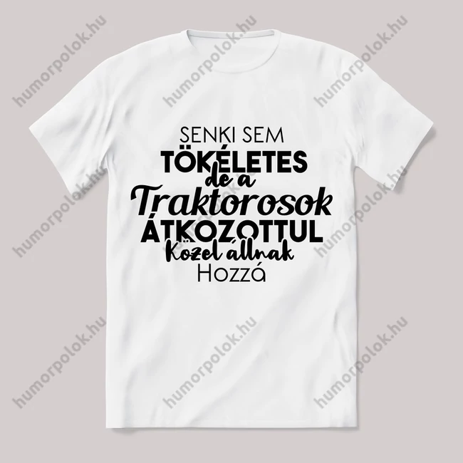 Senki sem tökéletes csak a traktorosok. Feliratos fehér póló.
